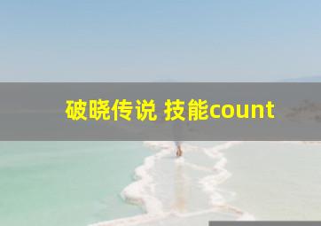 破晓传说 技能count